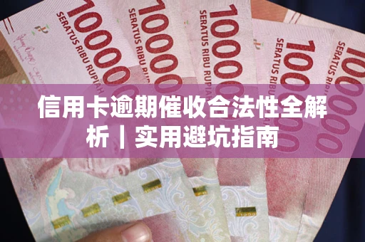 武汉信用卡逾期催收合法性全解析｜实用避坑指南