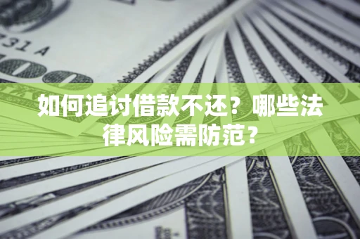 武汉如何追讨借款不还？哪些法律风险需防范？